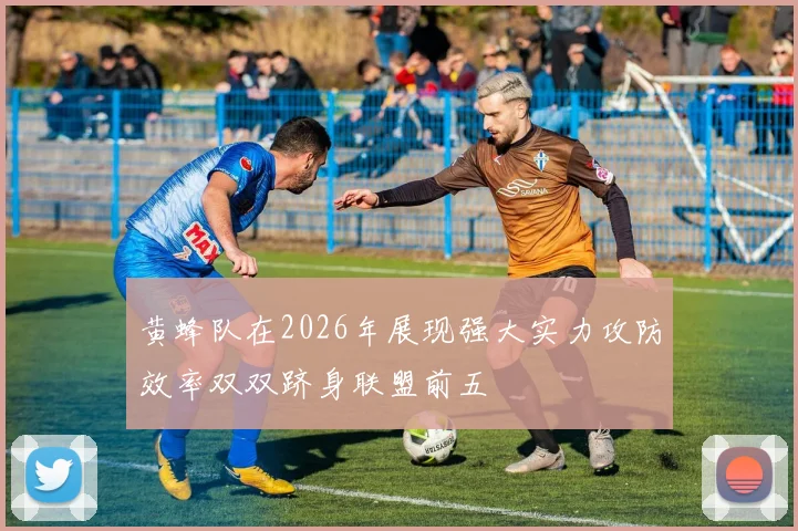 黄蜂队在2026年展现强大实力攻防效率双双跻身联盟前五